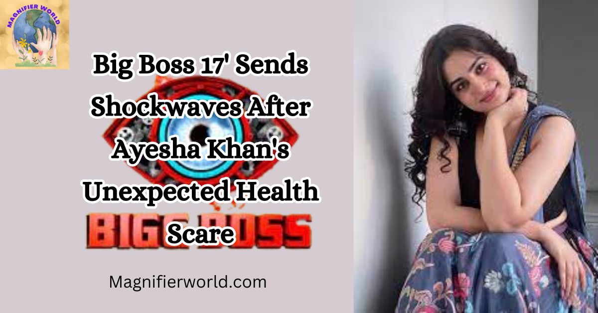 ‘Big Boss 17’ Sends Shockwaves After Ayesha Khan’s Unexpected Health Scare